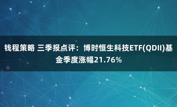 钱程策略 三季报点评：博时恒生科技ETF(QDII)基金季度涨幅21.76%