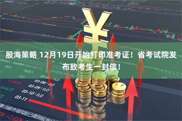 股海策略 12月19日开始打印准考证！省考试院发布致考生一封信！